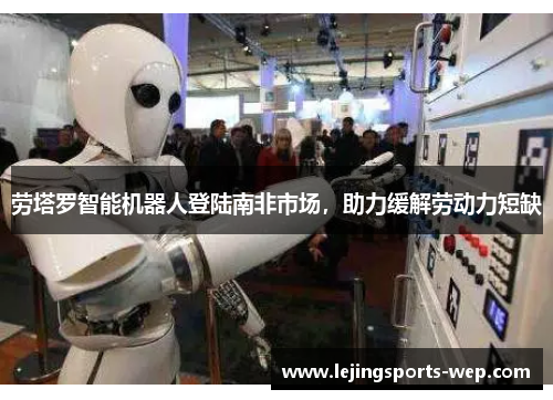 劳塔罗智能机器人登陆南非市场，助力缓解劳动力短缺
