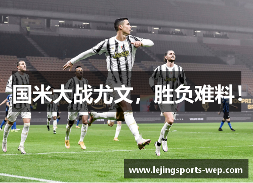 国米大战尤文，胜负难料！