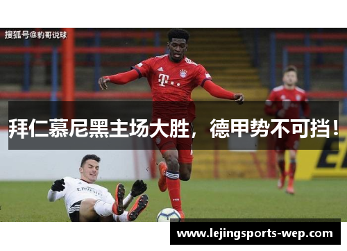 拜仁慕尼黑主场大胜，德甲势不可挡！