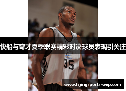 快船与奇才夏季联赛精彩对决球员表现引关注