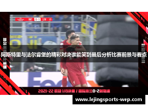 阿斯特里与法尔肯堡的精彩对决谁能笑到最后分析比赛前景与看点