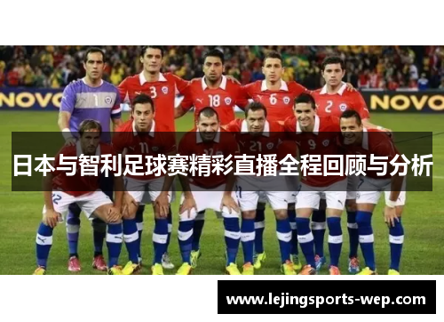 日本与智利足球赛精彩直播全程回顾与分析